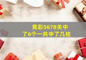 竞彩5678关中了6个一共中了几柱