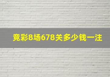 竞彩8场678关多少钱一注