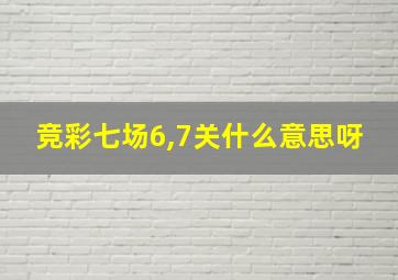 竞彩七场6,7关什么意思呀