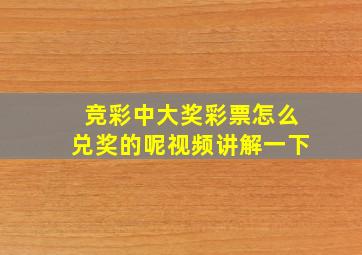 竞彩中大奖彩票怎么兑奖的呢视频讲解一下