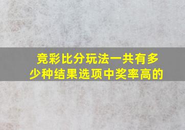 竞彩比分玩法一共有多少种结果选项中奖率高的