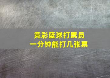 竞彩篮球打票员一分钟能打几张票