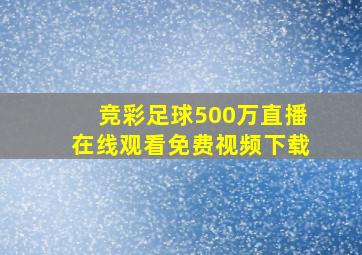 竞彩足球500万直播在线观看免费视频下载