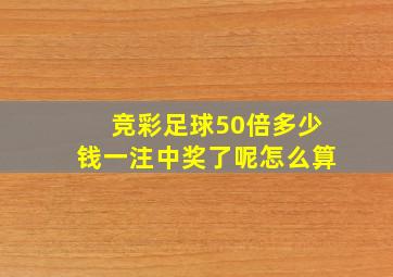 竞彩足球50倍多少钱一注中奖了呢怎么算