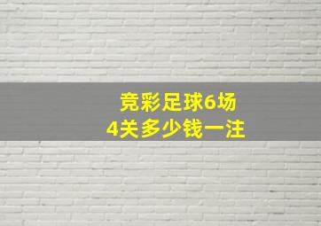 竞彩足球6场4关多少钱一注