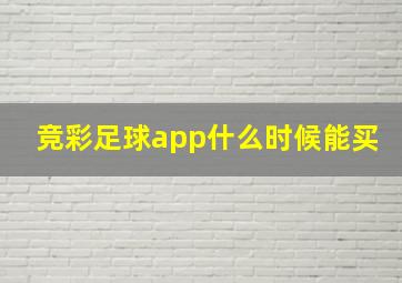 竞彩足球app什么时候能买