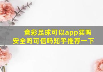 竞彩足球可以app买吗安全吗可信吗知乎推荐一下