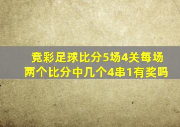 竞彩足球比分5场4关每场两个比分中几个4串1有奖吗