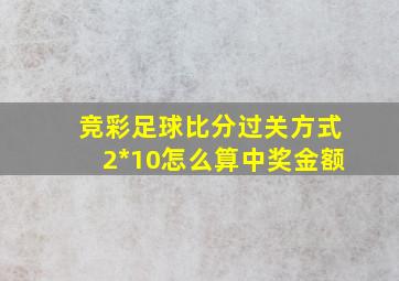 竞彩足球比分过关方式2*10怎么算中奖金额