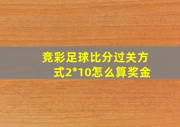 竞彩足球比分过关方式2*10怎么算奖金