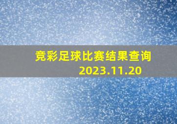 竞彩足球比赛结果查询2023.11.20