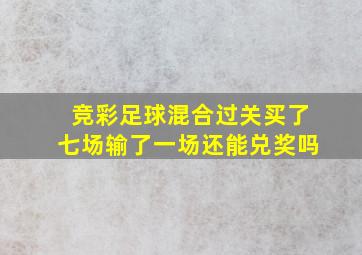 竞彩足球混合过关买了七场输了一场还能兑奖吗