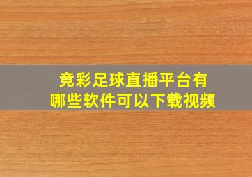 竞彩足球直播平台有哪些软件可以下载视频