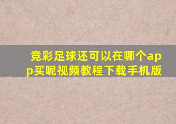 竞彩足球还可以在哪个app买呢视频教程下载手机版