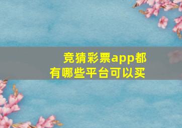 竞猜彩票app都有哪些平台可以买