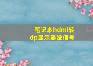 笔记本hdmi转dp显示器没信号