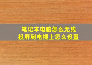 笔记本电脑怎么无线投屏到电视上怎么设置