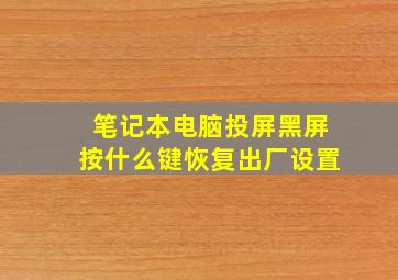 笔记本电脑投屏黑屏按什么键恢复出厂设置