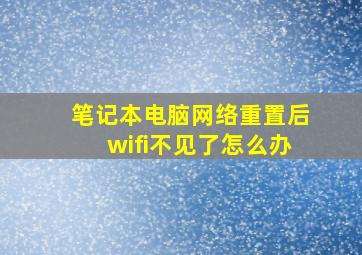 笔记本电脑网络重置后wifi不见了怎么办