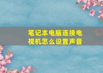 笔记本电脑连接电视机怎么设置声音