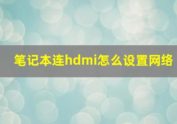 笔记本连hdmi怎么设置网络