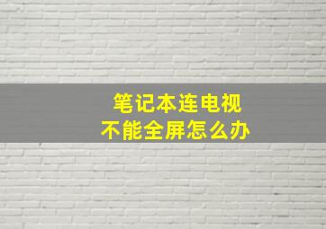 笔记本连电视不能全屏怎么办