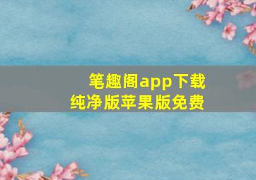 笔趣阁app下载纯净版苹果版免费