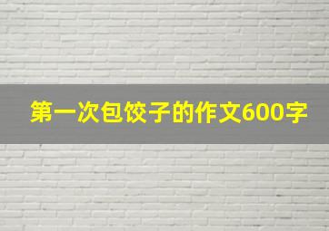 第一次包饺子的作文600字