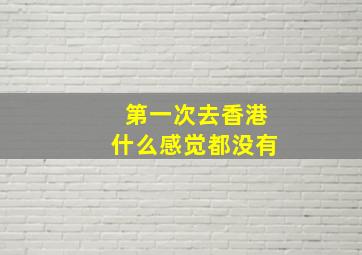 第一次去香港什么感觉都没有