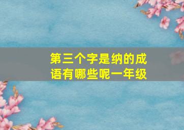 第三个字是纳的成语有哪些呢一年级