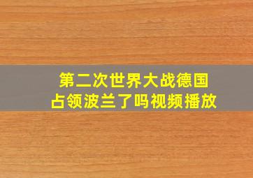 第二次世界大战德国占领波兰了吗视频播放