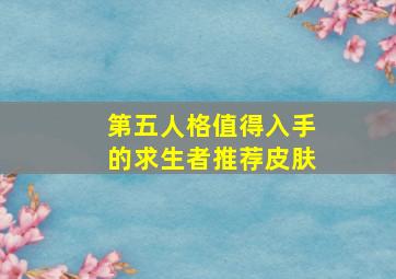 第五人格值得入手的求生者推荐皮肤