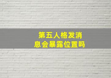 第五人格发消息会暴露位置吗