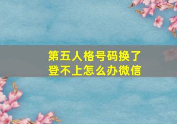 第五人格号码换了登不上怎么办微信