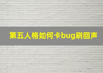 第五人格如何卡bug刷回声