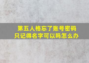 第五人格忘了账号密码只记得名字可以吗怎么办