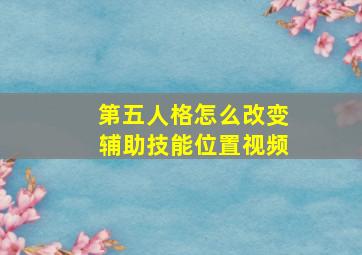 第五人格怎么改变辅助技能位置视频