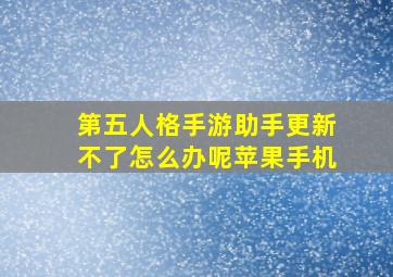 第五人格手游助手更新不了怎么办呢苹果手机