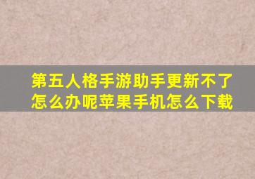 第五人格手游助手更新不了怎么办呢苹果手机怎么下载