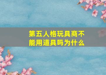 第五人格玩具商不能用道具吗为什么