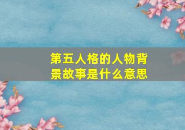 第五人格的人物背景故事是什么意思