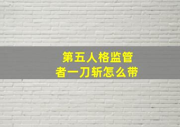 第五人格监管者一刀斩怎么带