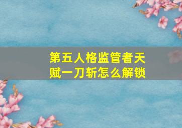 第五人格监管者天赋一刀斩怎么解锁