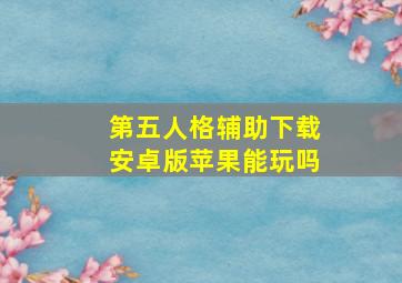 第五人格辅助下载安卓版苹果能玩吗