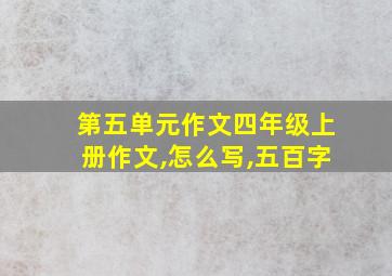 第五单元作文四年级上册作文,怎么写,五百字