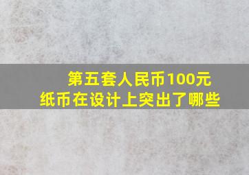 第五套人民币100元纸币在设计上突出了哪些