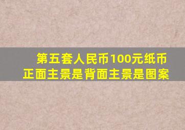 第五套人民币100元纸币正面主景是背面主景是图案