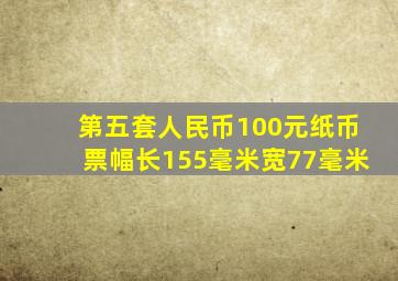 第五套人民币100元纸币票幅长155毫米宽77毫米