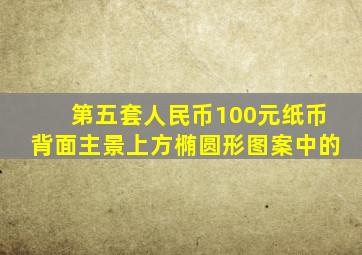 第五套人民币100元纸币背面主景上方椭圆形图案中的