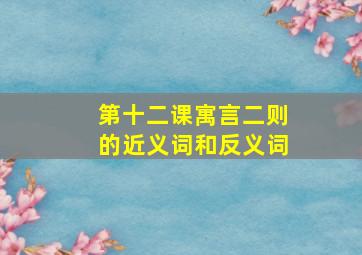 第十二课寓言二则的近义词和反义词